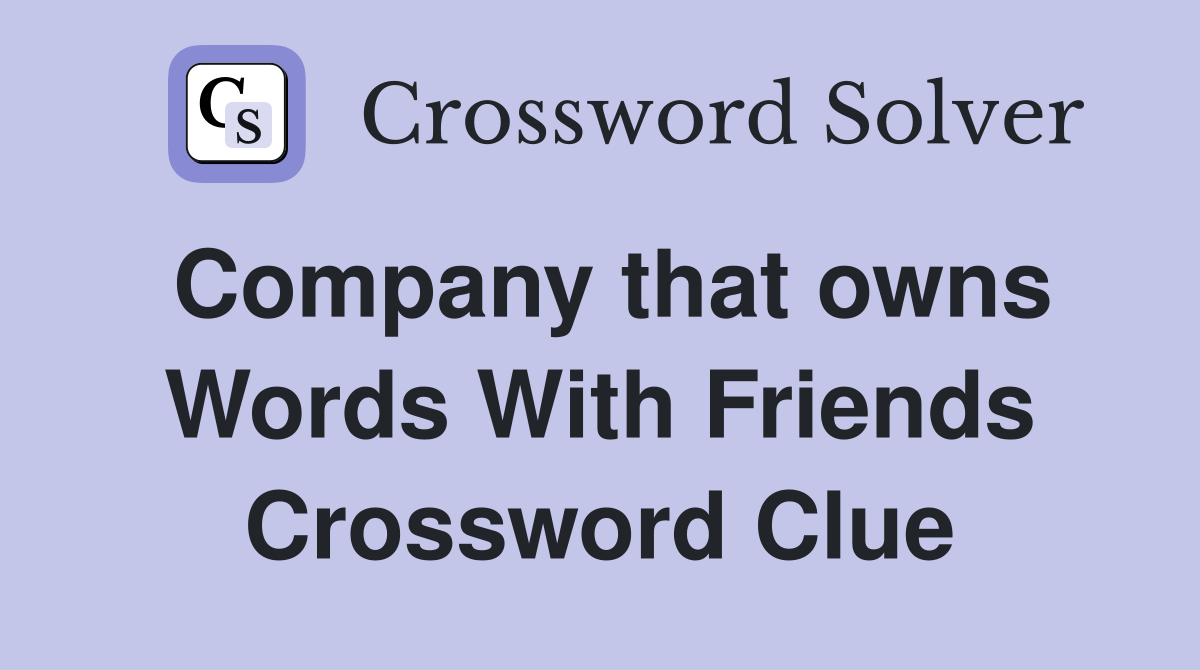 Company that owns Words With Friends - Crossword Clue Answers